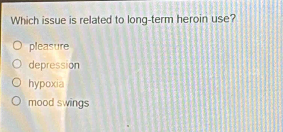 which issue is related to long - term heroin use?\npleasure\ndepression\nhypoxia\nmood swings