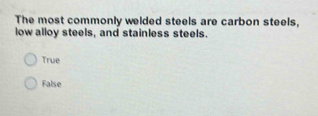 the most commonly welded steels are carbon steels, low alloy steels, and stainless steels. true false