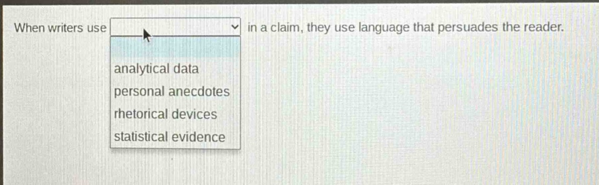 when writers use in a claim, they use language that persuades the reader. analytical data personal anecdotes rhetorical devices statistical evidence