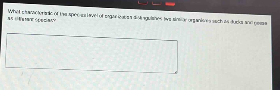 what characteristic of the species level of organization distinguishes two similar organisms such as ducks and geese as different species?