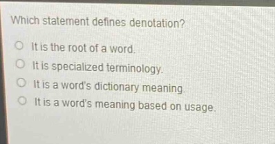 which statement defines denotation? it is the root of a word. it is specialized terminology. it is a words dictionary meaning. it is a words meaning based on usage.