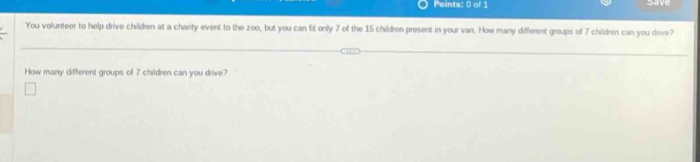 you volunteer to help drive children at a charity event to the zoo, but you can fit only 7 of the 15 children present in your van. how many different groups of 7 children can you drive? how many different groups of 7 children can you drive?