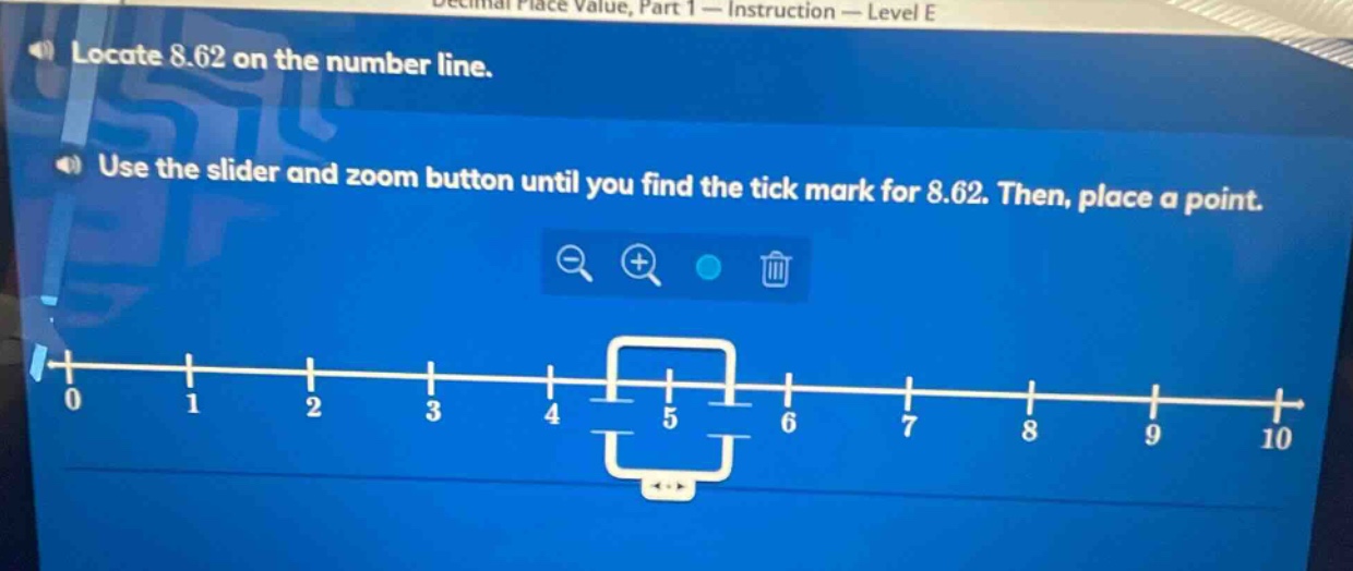 locate 8.62 on the number line. use the slider and zoom button until you find the tick mark for 8.62. then, place a point.