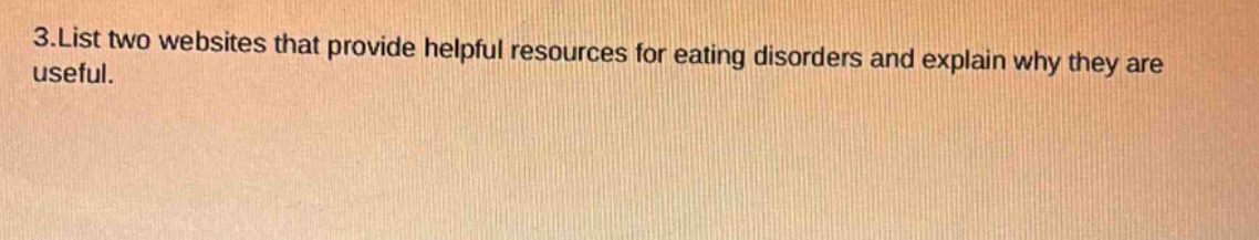 3.list two websites that provide helpful resources for eating disorders and explain why they are useful.