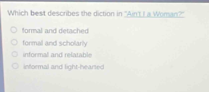 which best describes the diction in \aint i a woman?\ formal and detached formal and scholarly informal and relatable informal and light - hearted
