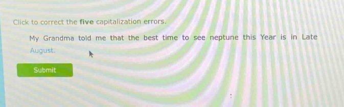 click to correct the five capitalization errors. my grandma told me that the best time to see neptune this year is in late august.