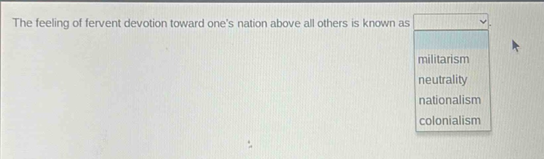 the feeling of fervent devotion toward ones nation above all others is known as militarism neutrality nationalism colonialism