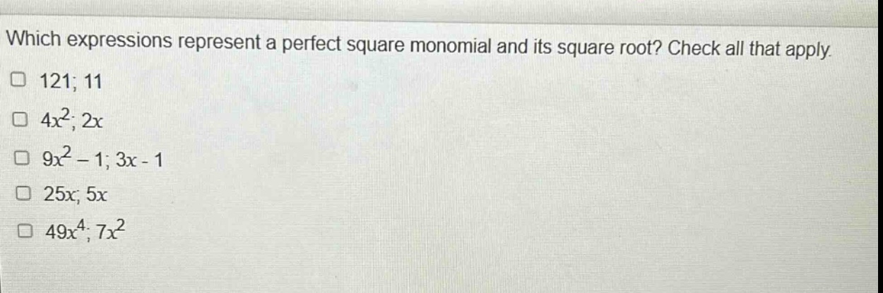 which expressions represent a perfect square monomial and its square root? check all that apply. 121; 11 4x²; 2x 9x² - 1; 3x - 1 25x; 5x 49x⁴; 7x²