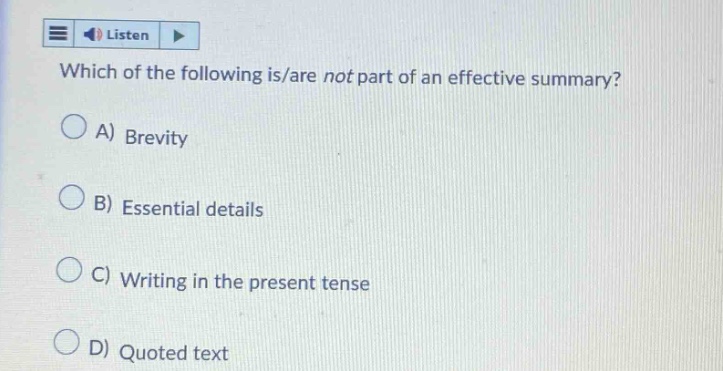 which of the following is/are not part of an effective summary? a) brevity b) essential details c) writing in the present tense d) quoted text