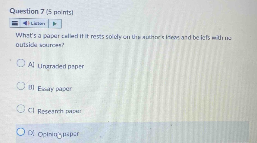 question 7 (5 points) listen whats a paper called if it rests solely on the authors ideas and beliefs with no outside sources? a) ungraded paper b) essay paper c) research paper d) opinion paper