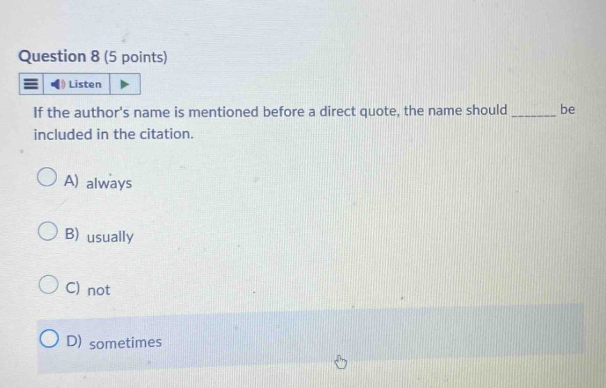 question 8 (5 points) listen if the authors name is mentioned before a direct quote, the name should ______ be included in the citation. a) always b) usually c) not d) sometimes