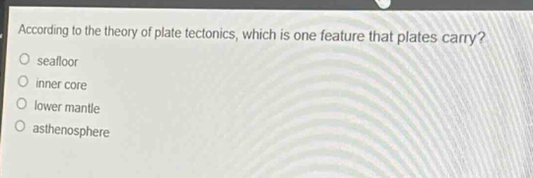 according to the theory of plate tectonics, which is one feature that plates carry?\nseafloor\ninner core\nlower mantle\nasthenosphere