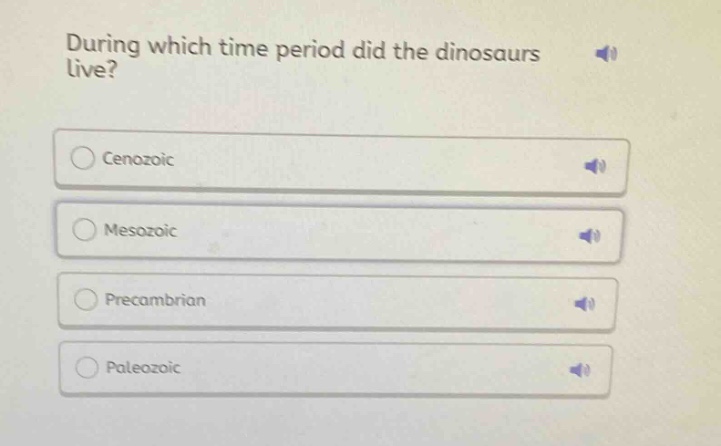 during which time period did the dinosaurs live?\ncenozoic\nmesozoic\nprecambrian\npaleozoic