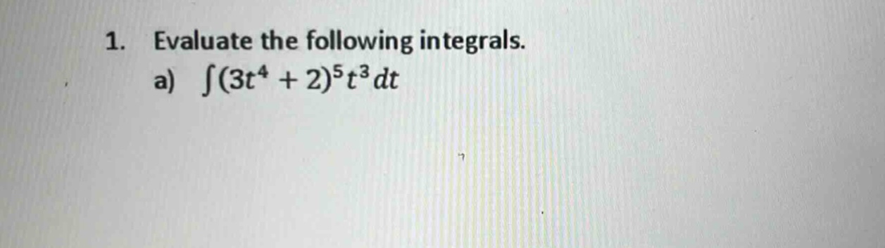 1. evaluate the following integrals. a) ∫(3t⁴ + 2)⁵t³dt