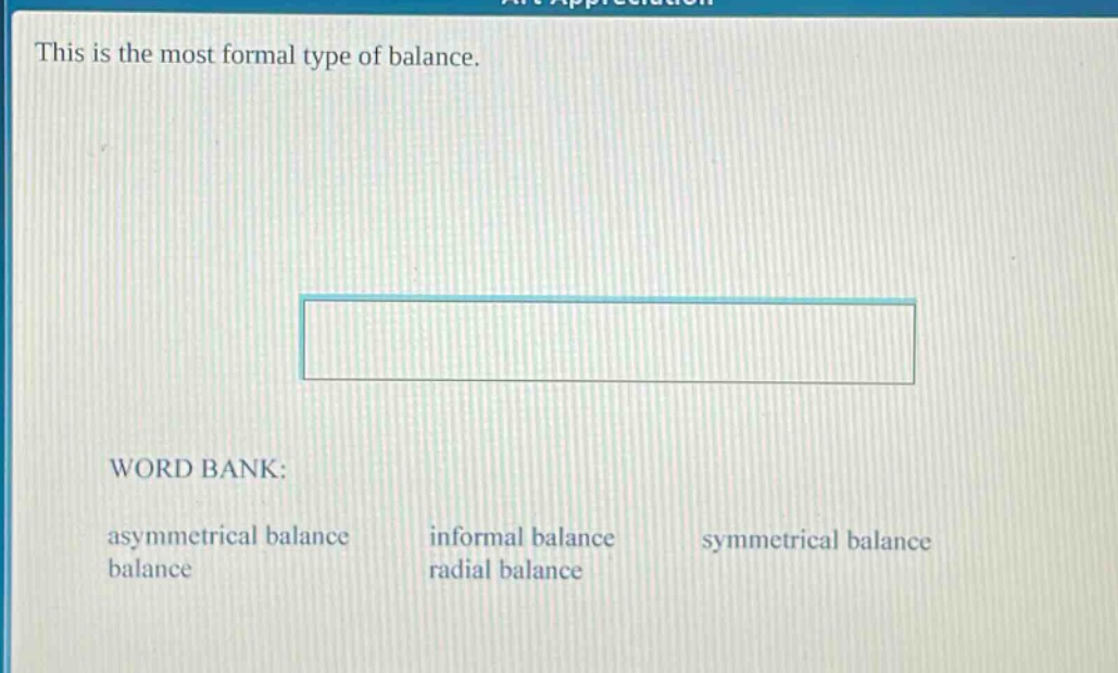 this is the most formal type of balance. word bank: asymmetrical balance balance informal balance radial balance symmetrical balance