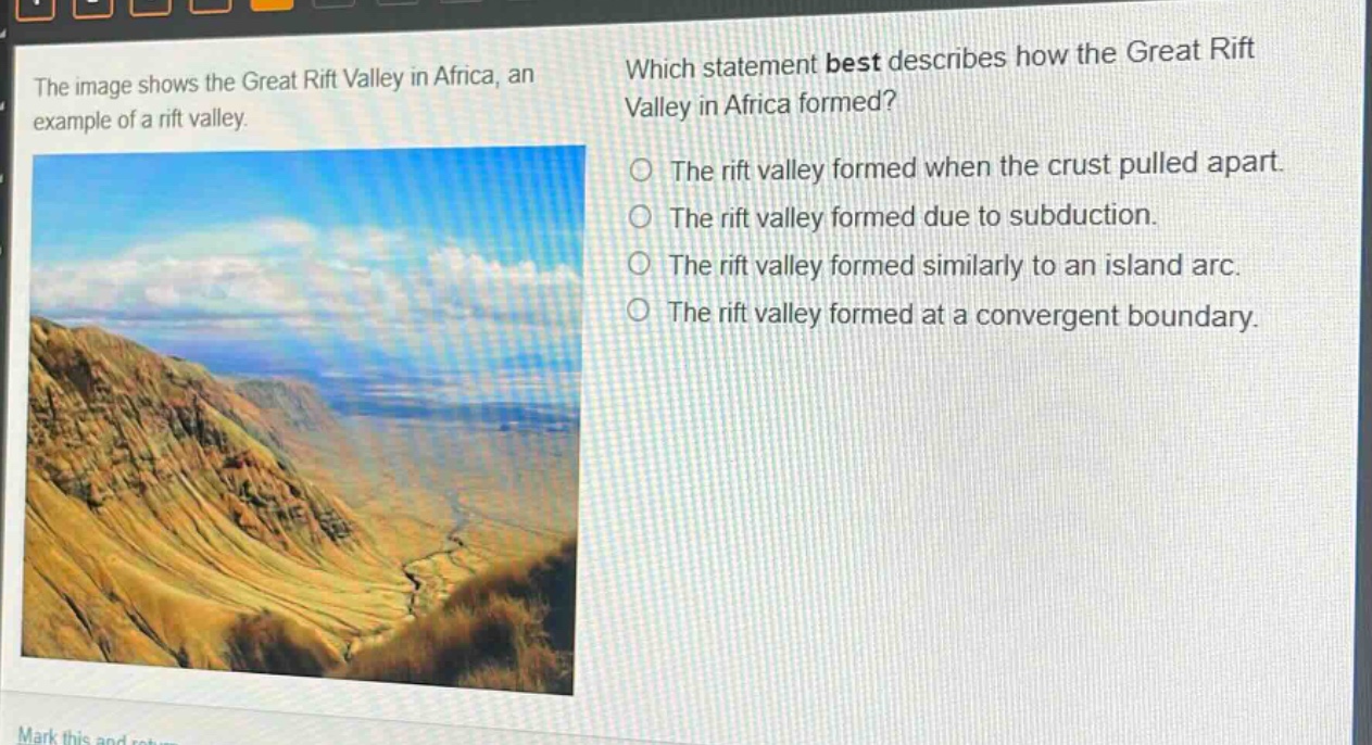 the image shows the great rift valley in africa, an example of a rift valley. which statement best describes how the great rift valley in africa formed? the rift valley formed when the crust pulled apart. the rift valley formed due to subduction. the rift valley formed similarly to an island arc. the rift valley formed at a convergent boundary.