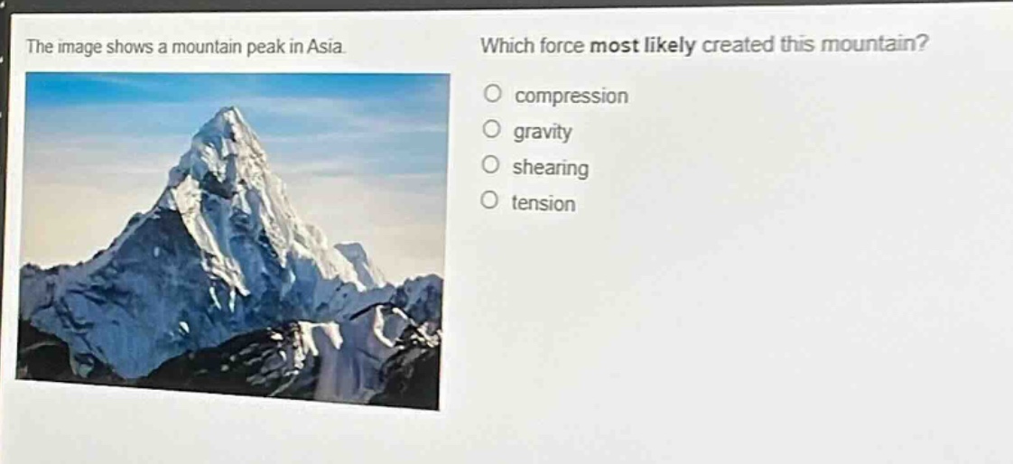 the image shows a mountain peak in asia. which force most likely created this mountain? compression gravity shearing tension