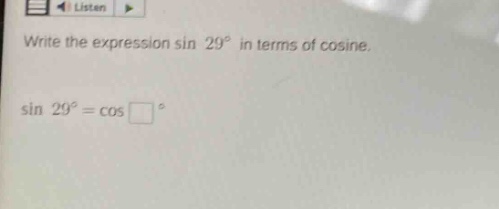write the expression sin 29° in terms of cosine. sin 29° = cos □ °