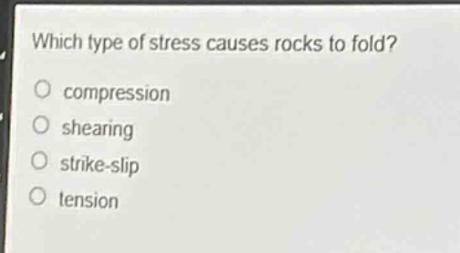 which type of stress causes rocks to fold? compression shearing strike - slip tension