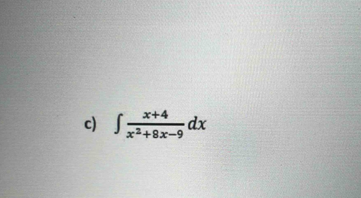 c) ∫(x + 4)/(x² + 8x - 9)dx