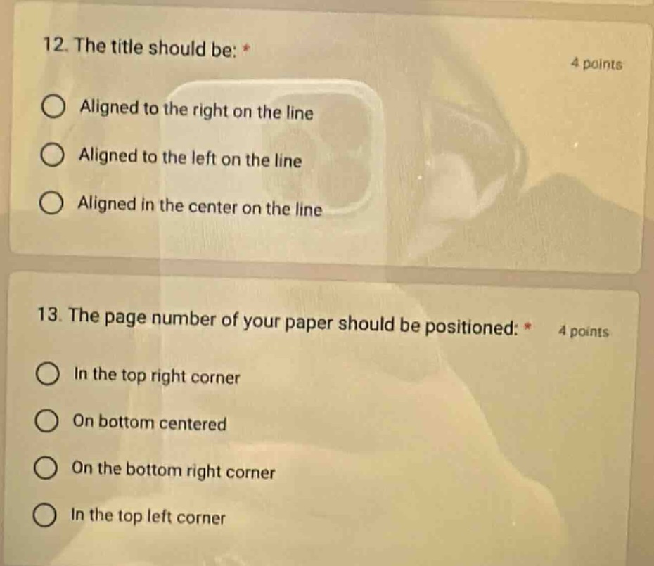 12. the title should be: * 4 points\naligned to the right on the line\naligned to the left on the line\naligned in the center on the line\n13. the page number of your paper should be positioned: * 4 points\nin the top right corner\non bottom centered\non the bottom right corner\nin the top left corner