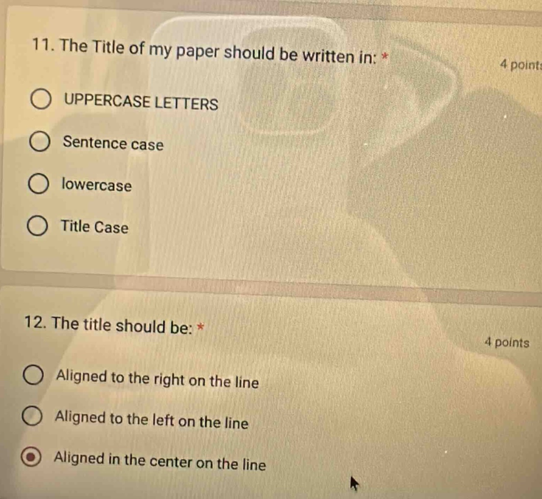 11. the title of my paper should be written in: * 4 points uppercase letters sentence case lowercase title case 12. the title should be: * 4 points aligned to the right on the line aligned to the left on the line aligned in the center on the line
