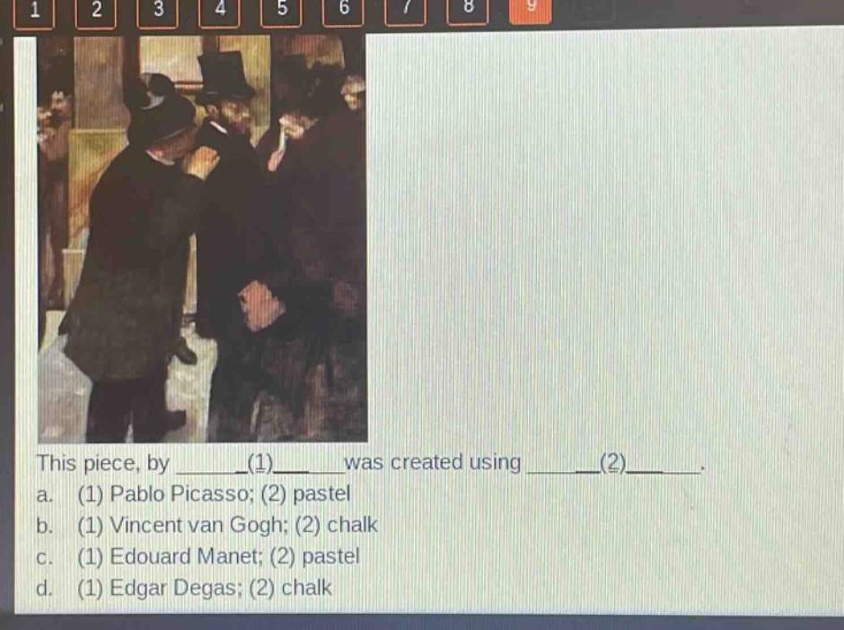 this piece, by ______(1)______was created using ______(2)______. a. (1) pablo picasso; (2) pastel b. (1) vincent van gogh; (2) chalk c. (1) edouard manet; (2) pastel d. (1) edgar degas; (2) chalk