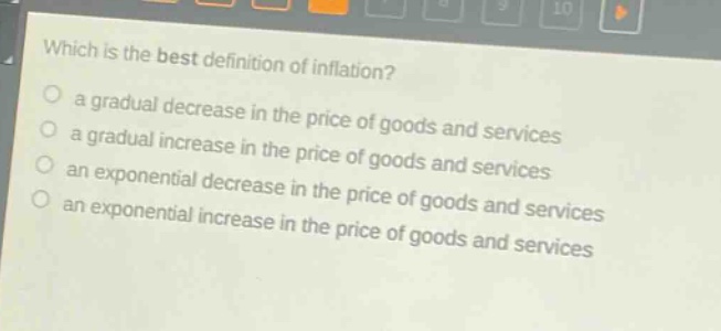 which is the best definition of inflation? a gradual decrease in the price of goods and services a gradual increase in the price of goods and services an exponential decrease in the price of goods and services an exponential increase in the price of goods and services