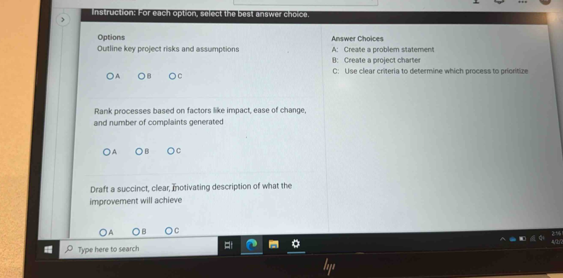instruction: for each option, select the best answer choice. options outline key project risks and assumptions a b c rank processes based on factors like impact, ease of change, and number of complaints generated a b c draft a succinct, clear, motivating description of what the improvement will achieve a b c