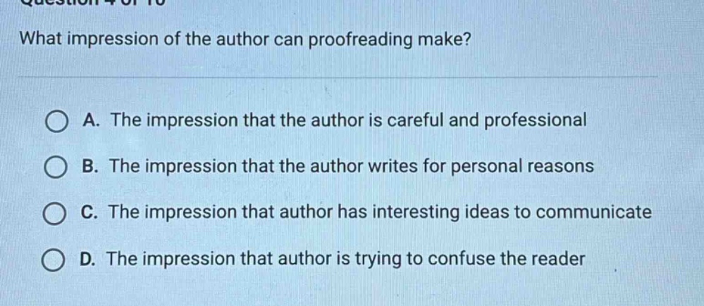 what impression of the author can proofreading make? a. the impression that the author is careful and professional b. the impression that the author writes for personal reasons c. the impression that author has interesting ideas to communicate d. the impression that author is trying to confuse the reader