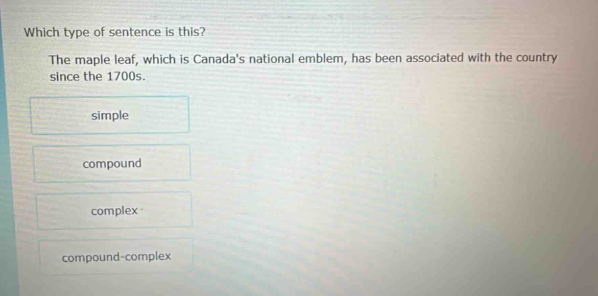 which type of sentence is this? the maple leaf, which is canadas national emblem, has been associated with the country since the 1700s. simple compound complex compound - complex