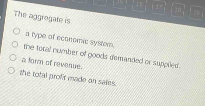 the aggregate is a type of economic system. the total number of goods demanded or supplied. a form of revenue. the total profit made on sales.