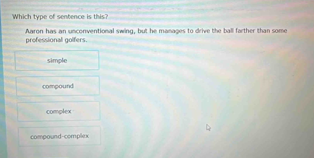 which type of sentence is this? aaron has an unconventional swing, but he manages to drive the ball farther than some professional golfers. simple compound complex compound - complex