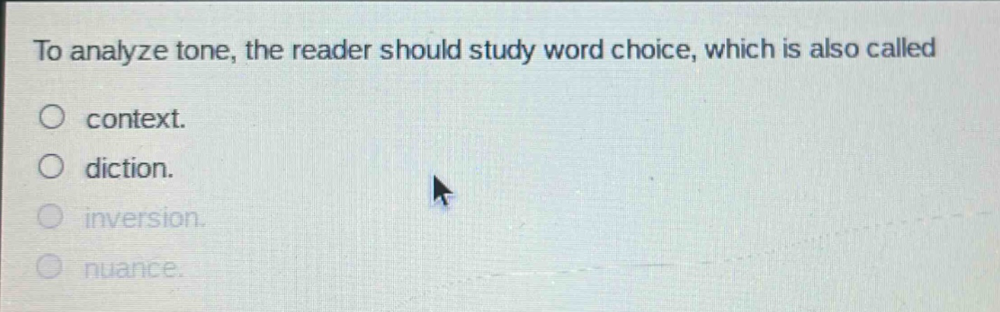 to analyze tone, the reader should study word choice, which is also called context. diction. inversion. nuance.