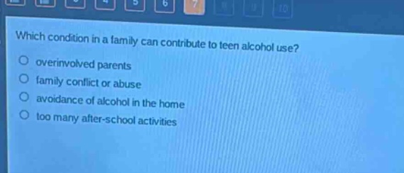 which condition in a family can contribute to teen alcohol use?\n overinvolved parents\n family conflict or abuse\n avoidance of alcohol in the home\n too many after - school activities