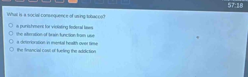 what is a social consequence of using tobacco?\no a punishment for violating federal laws\no the alteration of brain function from use\no a deterioration in mental health over time\no the financial cost of fueling the addiction