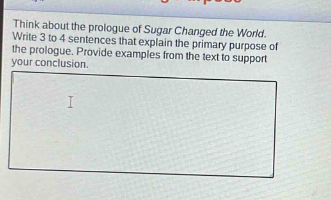 think about the prologue of sugar changed the world. write 3 to 4 sentences that explain the primary purpose of the prologue. provide examples from the text to support your conclusion.
