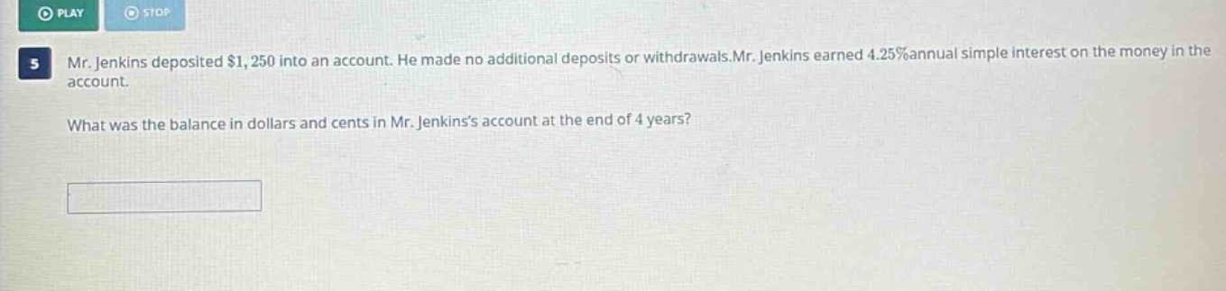 mr. jenkins deposited $1,250 into an account. he made no additional deposits or withdrawals. mr. jenkins earned 4.25% annual simple interest on the money in the account. what was the balance in dollars and cents in mr. jenkinss account at the end of 4 years?