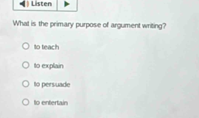 what is the primary purpose of argument writing? to teach to explain to persuade to entertain