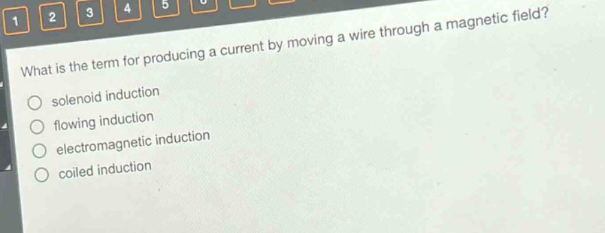 what is the term for producing a current by moving a wire through a magnetic field? solenoid induction flowing induction electromagnetic induction coiled induction