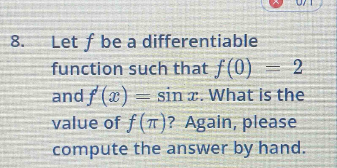 8. let f be a differentiable function such that f(0) = 2 and f(x) = sin x. what is the value of f(π)? again, please compute the answer by hand.