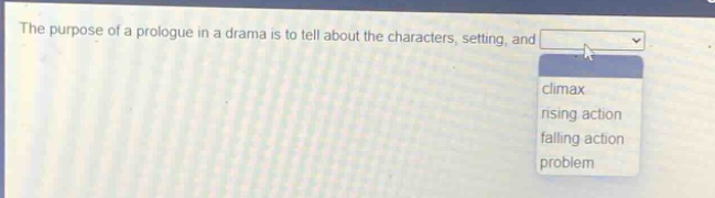 the purpose of a prologue in a drama is to tell about the characters, setting, and climax rising action falling action problem