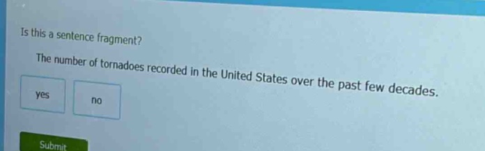 is this a sentence fragment? the number of tornadoes recorded in the united states over the past few decades. yes no