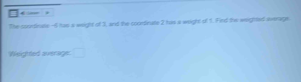 the coordinate -6 has a weight of 3, and the coordinate 2 has a weight of 1. find the weighted average. weighted average: