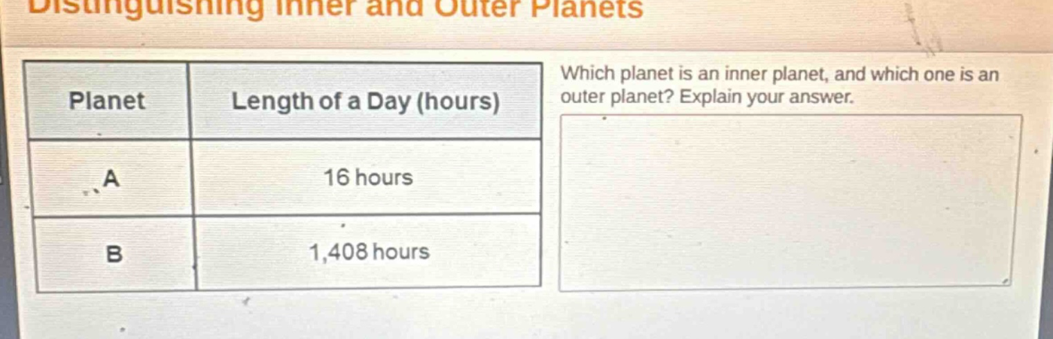 distinguishing inner and outer planets which planet is an inner planet, and which one is an outer planet? explain your answer. planet length of a day (hours) a 16 hours b 1,408 hours