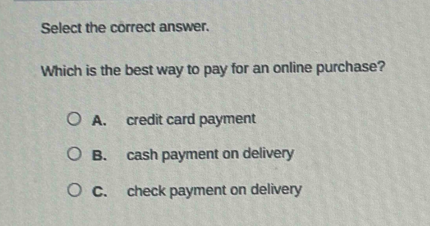select the correct answer. which is the best way to pay for an online purchase? a. credit card payment b. cash payment on delivery c. check payment on delivery