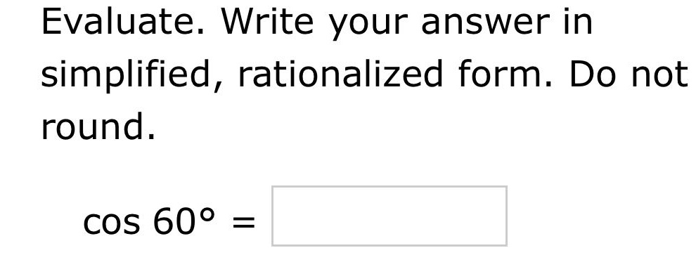 evaluate. write your answer in simplified, rationalized form. do not round. cos 60° =
