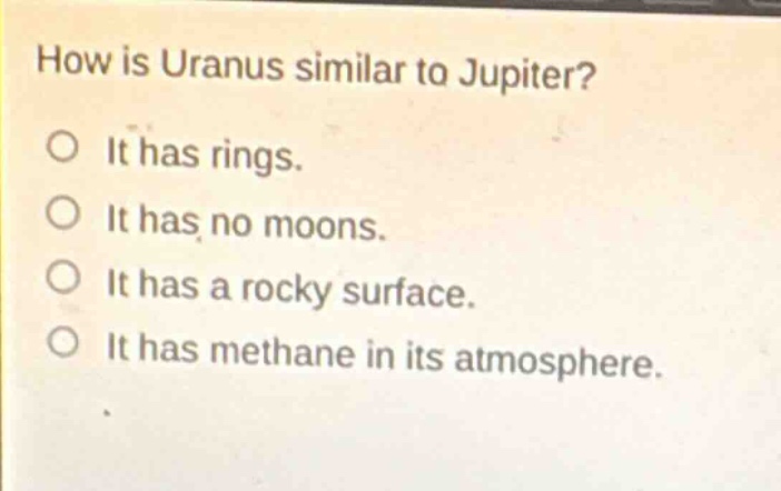 how is uranus similar to jupiter? it has rings. it has no moons. it has a rocky surface. it has methane in its atmosphere.