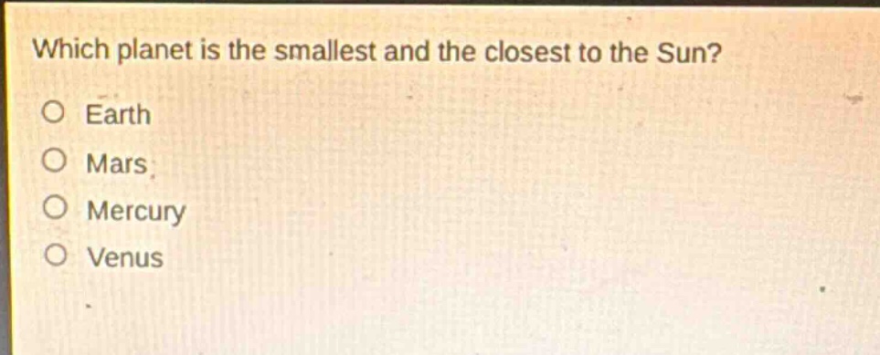 which planet is the smallest and the closest to the sun?\no earth\no mars\no mercury\no venus