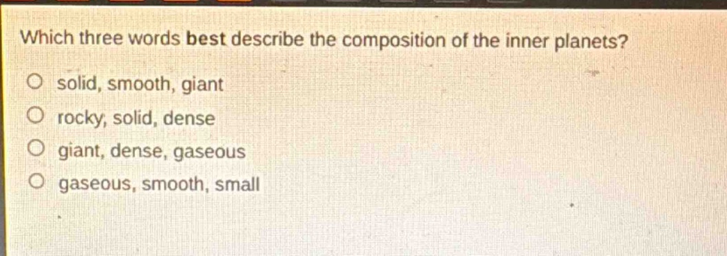 which three words best describe the composition of the inner planets? solid, smooth, giant rocky, solid, dense giant, dense, gaseous gaseous, smooth, small